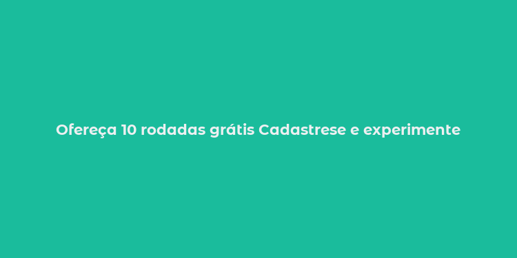 Ofereça 10 rodadas grátis Cadastrese e experimente