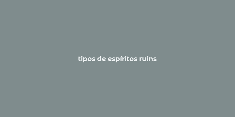 tipos de espíritos ruins