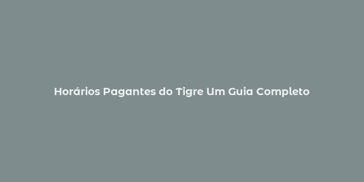 Horários Pagantes do Tigre Um Guia Completo