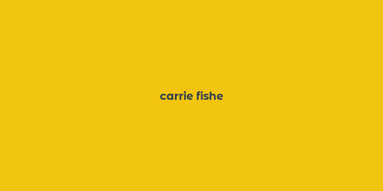 carrie fishe