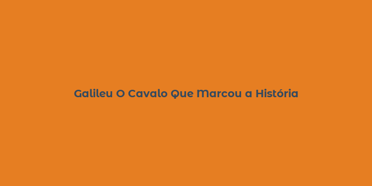 Galileu O Cavalo Que Marcou a História