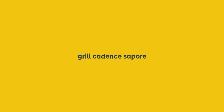 grill cadence sapore