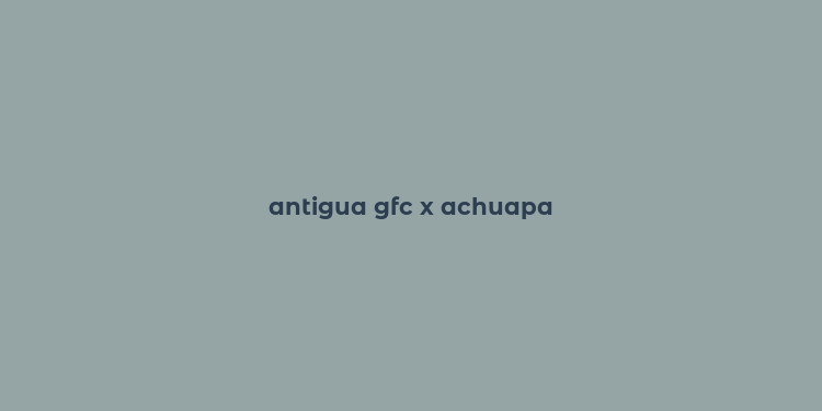 antigua gfc x achuapa