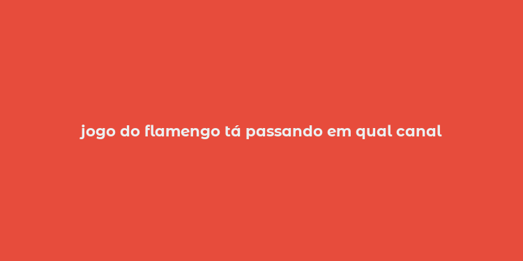 jogo do flamengo tá passando em qual canal