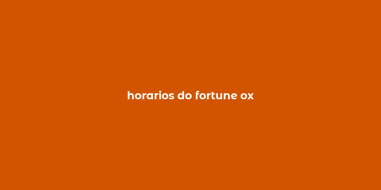 horarios do fortune ox