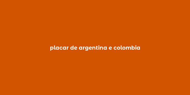 placar de argentina e colombia