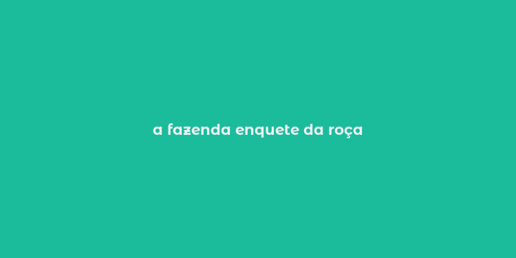 a fazenda enquete da roça