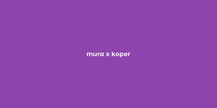 mura x koper