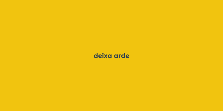 deixa arde