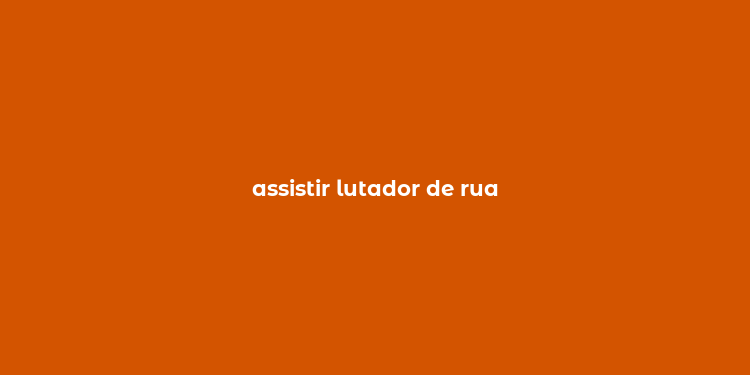 assistir lutador de rua