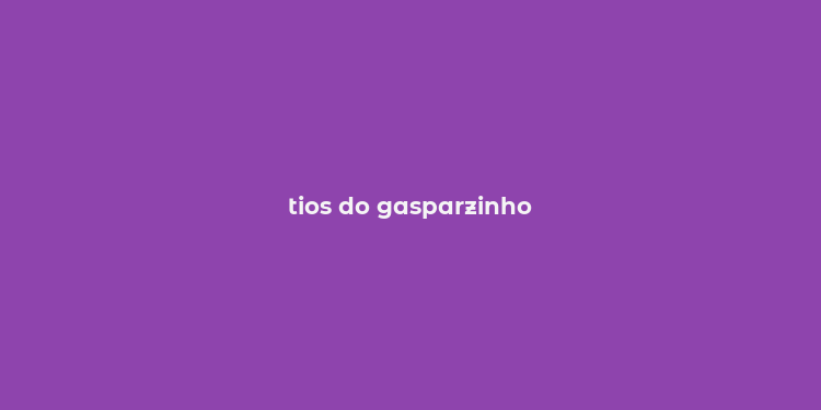 tios do gasparzinho