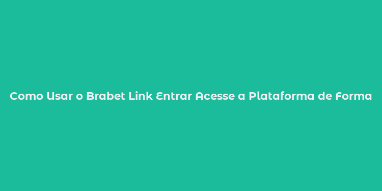 Como Usar o Brabet Link Entrar Acesse a Plataforma de Forma Segura