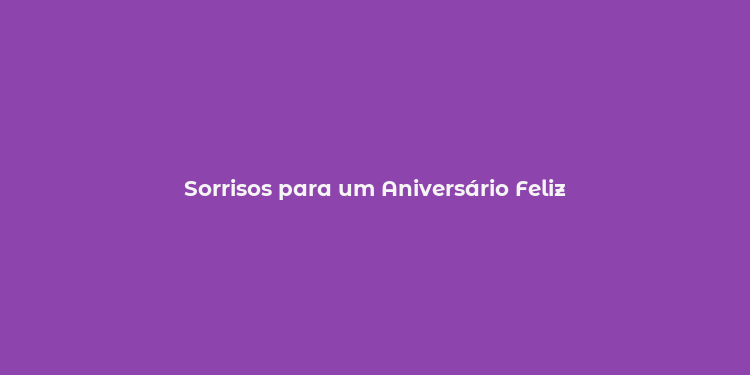 Sorrisos para um Aniversário Feliz