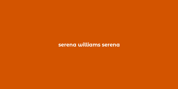 serena williams serena