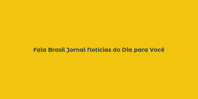 Fala Brasil Jornal Notícias do Dia para Você