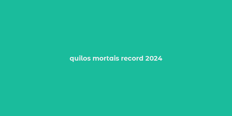 quilos mortais record 2024