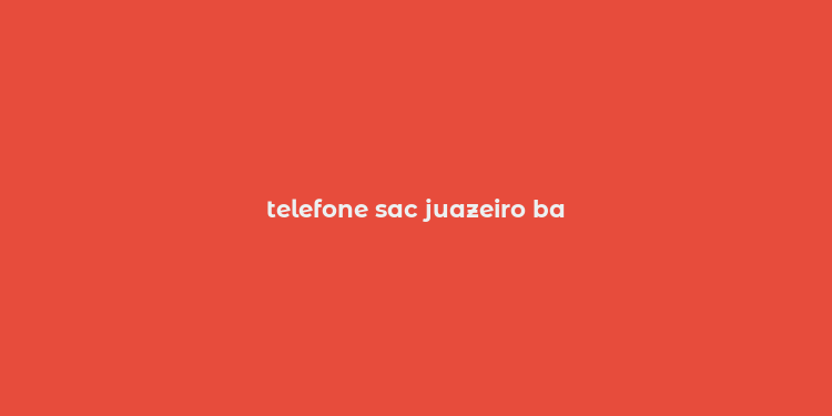 telefone sac juazeiro ba