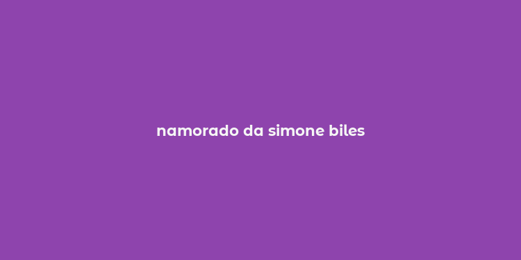 namorado da simone biles