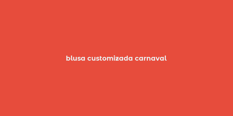 blusa customizada carnaval