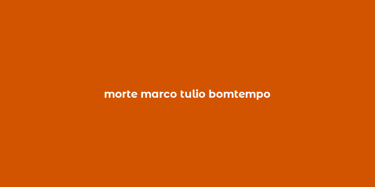 morte marco tulio bomtempo