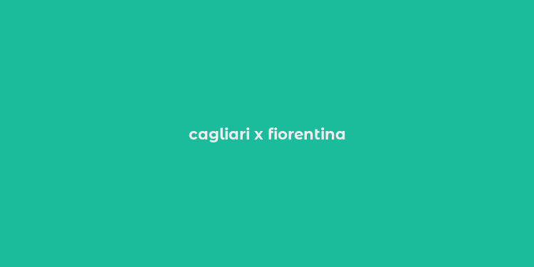 cagliari x fiorentina