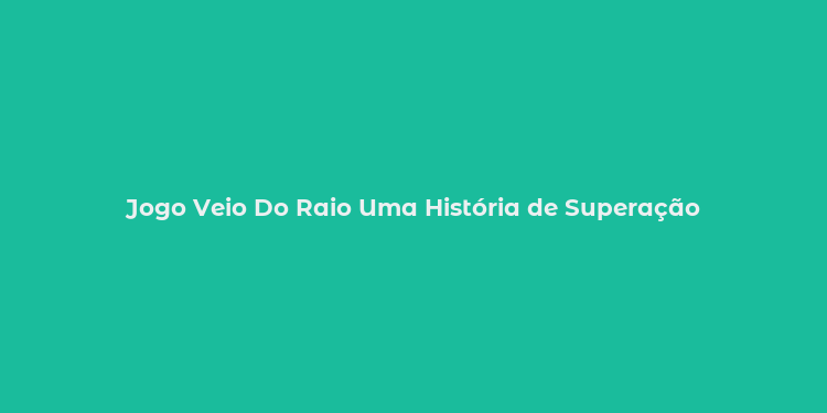 Jogo Veio Do Raio Uma História de Superação