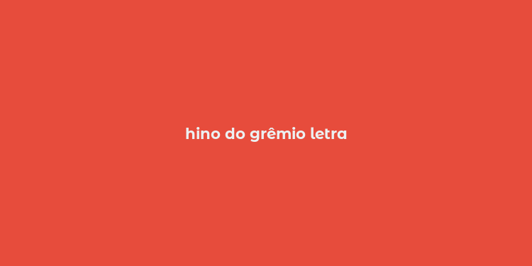 hino do grêmio letra