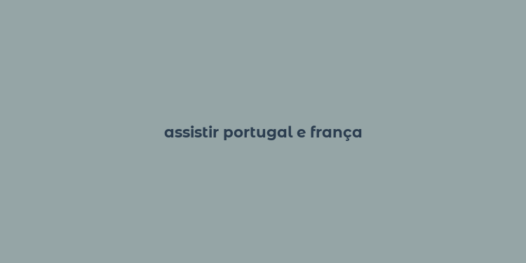 assistir portugal e frança