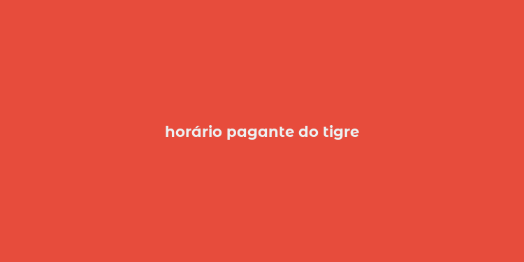 horário pagante do tigre