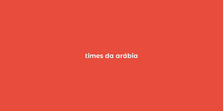 times da arábia