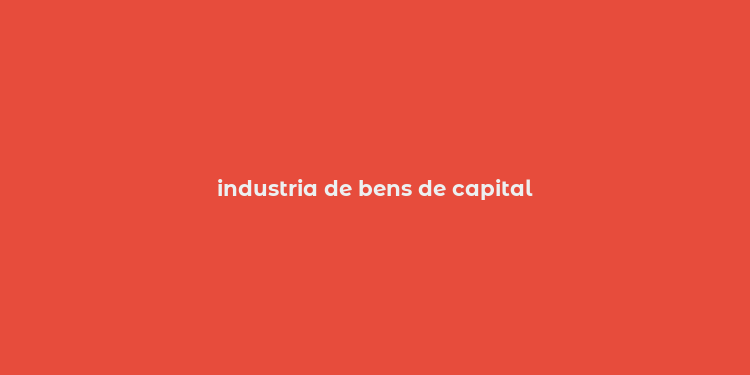 industria de bens de capital