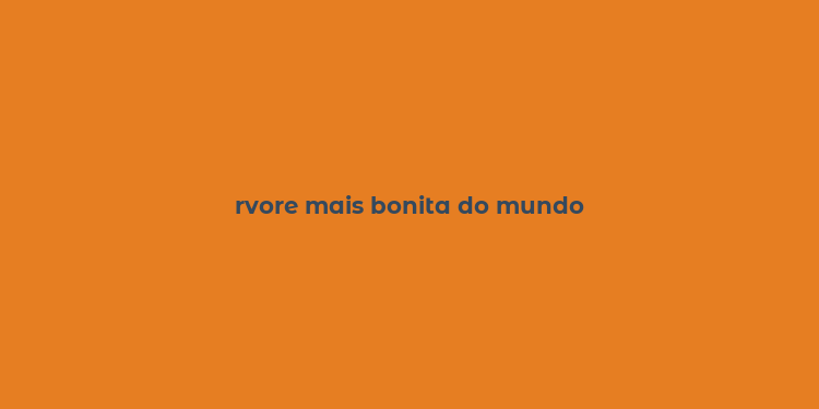 rvore mais bonita do mundo