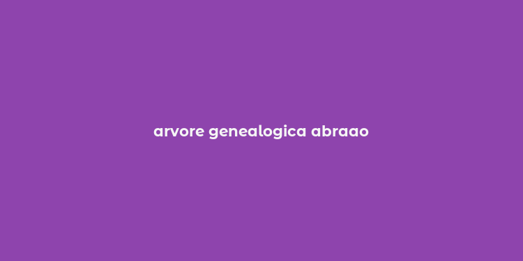 arvore genealogica abraao