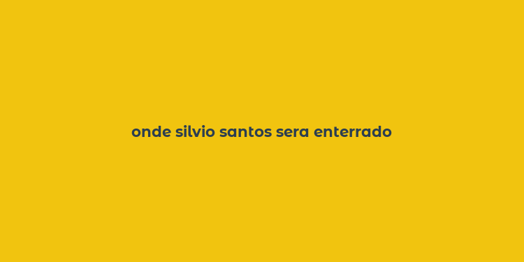 onde silvio santos sera enterrado