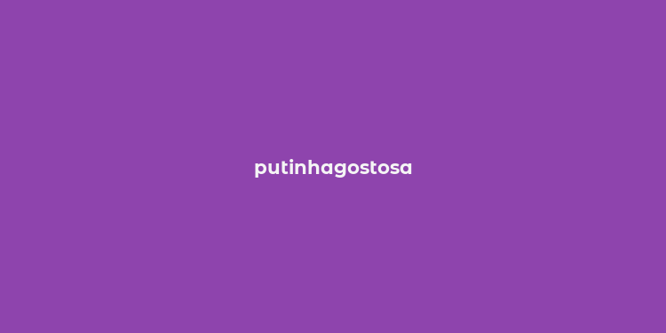 putinhagostosa