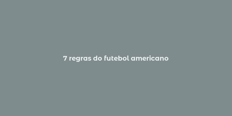 7 regras do futebol americano