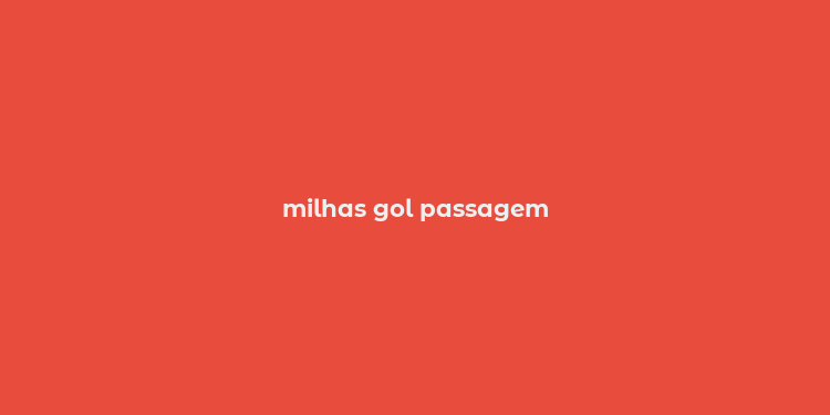 milhas gol passagem