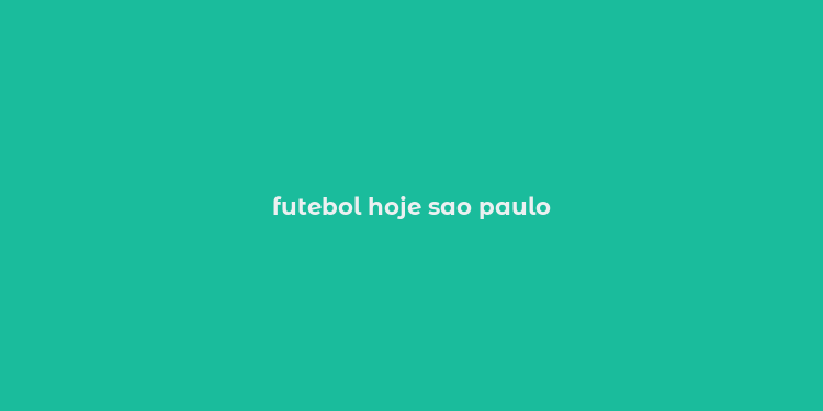 futebol hoje sao paulo