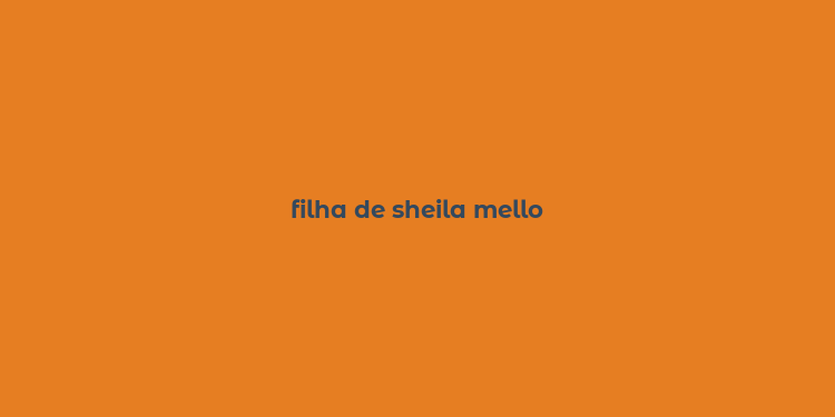 filha de sheila mello