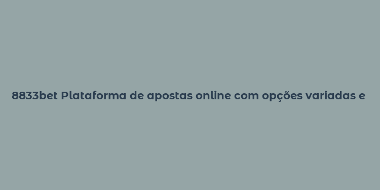 8833bet Plataforma de apostas online com opções variadas e suporte 247