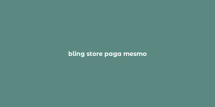 bling store paga mesmo