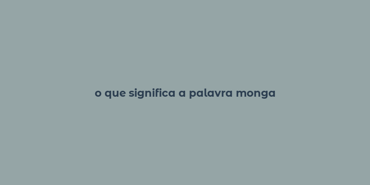 o que significa a palavra monga