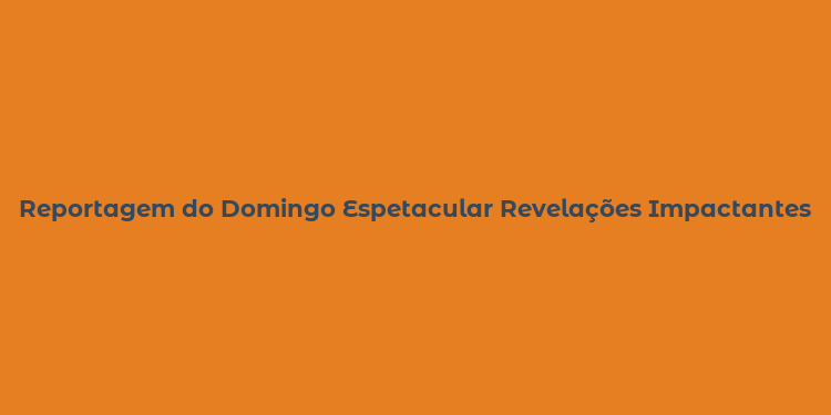 Reportagem do Domingo Espetacular Revelações Impactantes