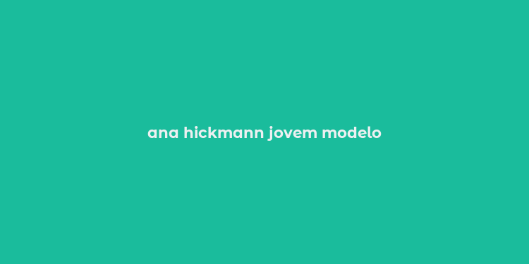 ana hickmann jovem modelo