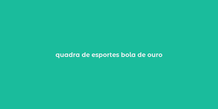 quadra de esportes bola de ouro