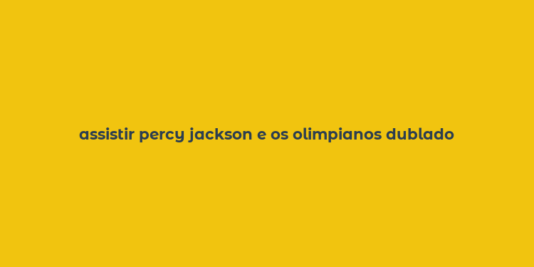 assistir percy jackson e os olimpianos dublado