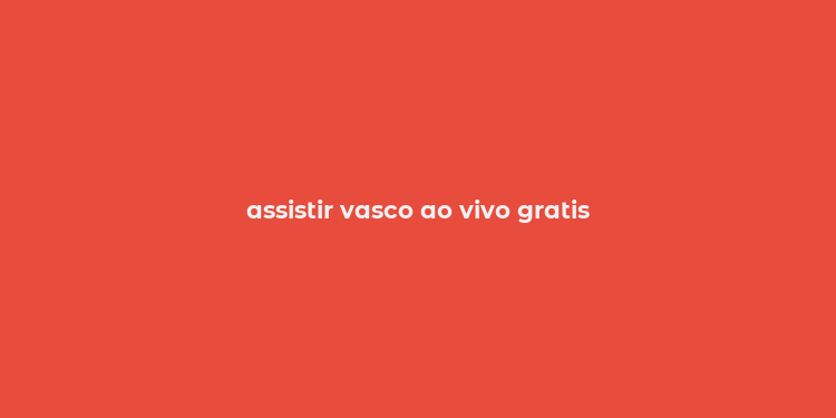 assistir vasco ao vivo gratis