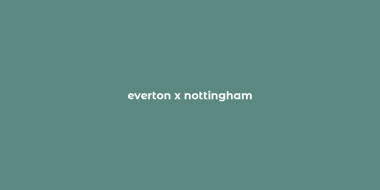 everton x nottingham