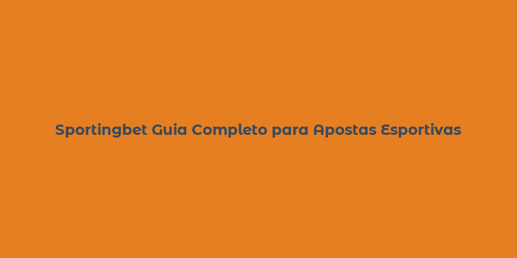 Sportingbet Guia Completo para Apostas Esportivas