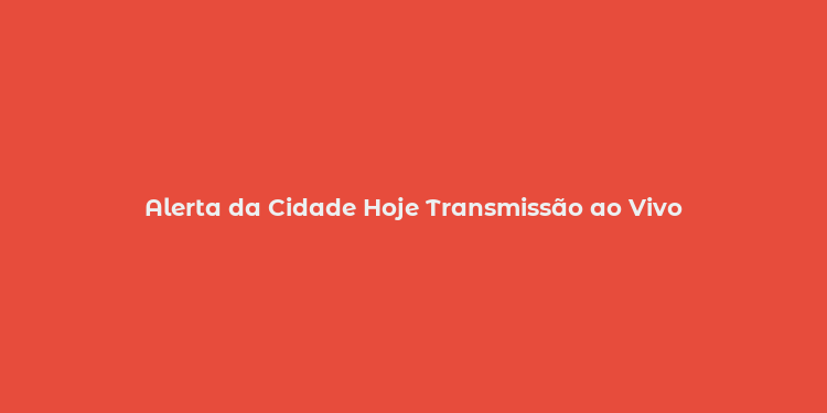 Alerta da Cidade Hoje Transmissão ao Vivo